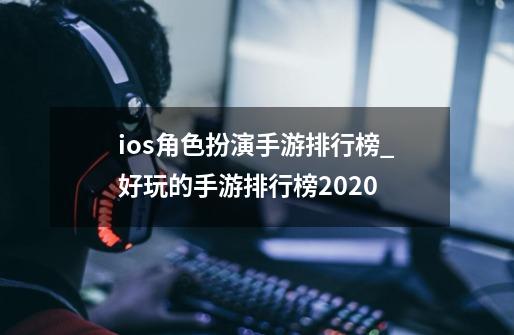 ios角色扮演手游排行榜_好玩的手游排行榜2020-第1张-游戏相关-龙启科技