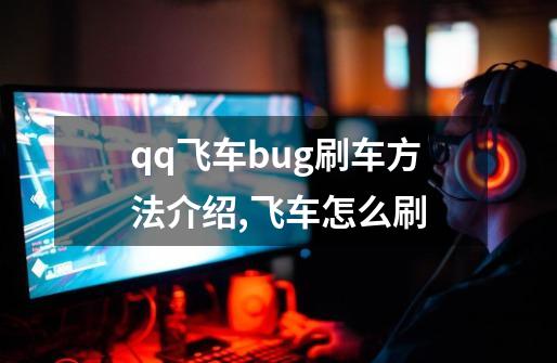 qq飞车bug刷车方法介绍,飞车怎么刷-第1张-游戏相关-龙启科技