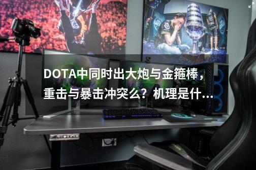 DOTA中同时出大炮与金箍棒，重击与暴击冲突么？机理是什么？ 巨魔与虚空出金箍棒呢？ 求理论帝或高手说明,dota金箍棒和什么冲突-第1张-游戏相关-龙启科技