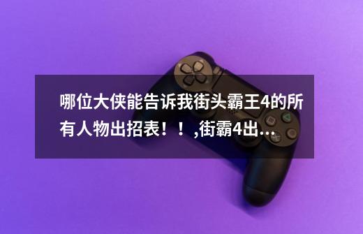 哪位大侠能告诉我街头霸王4的所有人物出招表！！,街霸4出招表怎么看-第1张-游戏相关-龙启科技