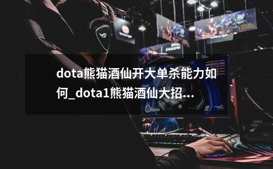 dota熊猫酒仙开大单杀能力如何_dota1熊猫酒仙大招技能-第1张-游戏相关-龙启科技