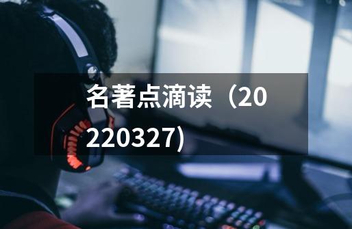 名著点滴读（2022/03/27)-第1张-游戏相关-龙启科技