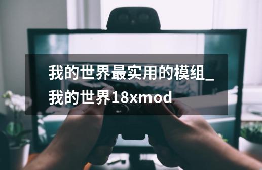 我的世界最实用的模组_我的世界18xmod-第1张-游戏相关-龙启科技