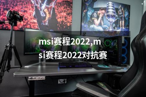 msi赛程2022,msi赛程2022对抗赛-第1张-游戏相关-龙启科技