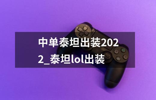 中单泰坦出装2022_泰坦lol出装-第1张-游戏相关-龙启科技