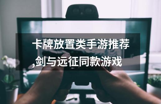 卡牌放置类手游推荐,剑与远征同款游戏-第1张-游戏相关-龙启科技