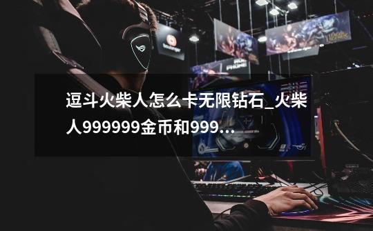 逗斗火柴人怎么卡无限钻石_火柴人999999金币和999999钻-第1张-游戏相关-龙启科技