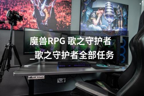 魔兽RPG 歌之守护者_歌之守护者全部任务-第1张-游戏相关-龙启科技