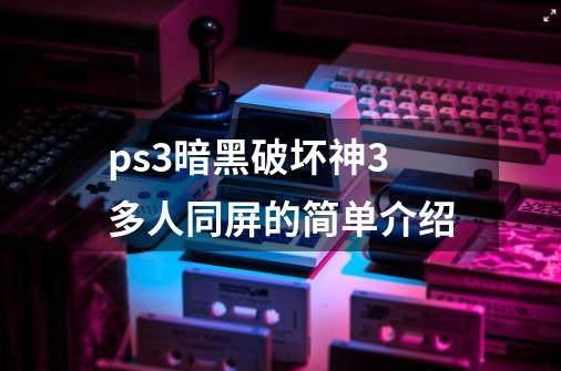 ps3暗黑破坏神3多人同屏的简单介绍-第1张-游戏相关-龙启科技