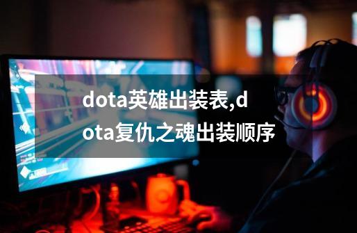 dota英雄出装表,dota复仇之魂出装顺序-第1张-游戏相关-龙启科技