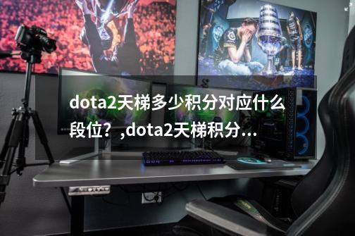 dota2天梯多少积分对应什么段位？,dota2天梯积分排名-第1张-游戏相关-龙启科技