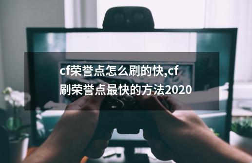 cf荣誉点怎么刷的快,cf刷荣誉点最快的方法2020-第1张-游戏相关-龙启科技