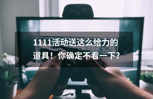 11.11活动送这么给力的道具！你确定不看一下？-第1张-游戏相关-龙启科技