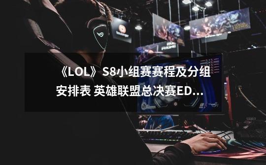 《LOL》S8小组赛赛程及分组安排表 英雄联盟总决赛EDG赛程-第1张-游戏相关-龙启科技