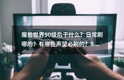 魔兽世界90级后干什么？日常刷哪的？有哪些声望必刷的？90前期装备怎么弄？,游学者声望攻略助你2小时拿筋斗云-第1张-游戏相关-龙启科技