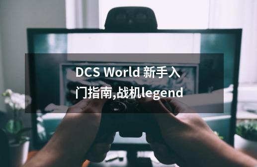 DCS World 新手入门指南,战机legend-第1张-游戏相关-龙启科技