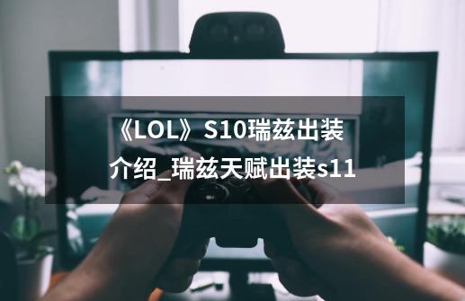 《LOL》S10瑞兹出装介绍_瑞兹天赋出装s11-第1张-游戏相关-龙启科技