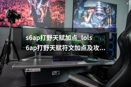 s6ap打野天赋加点_lols6ap打野天赋符文加点及攻略_loladc天赋加点端游-第1张-游戏相关-龙启科技