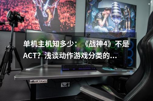 单机主机知多少：《战神4》不是ACT？浅谈动作游戏分类的那些事儿-第1张-游戏相关-龙启科技