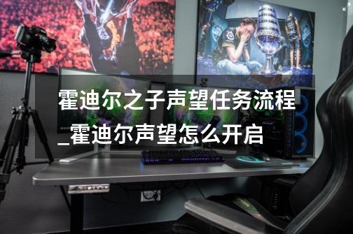 霍迪尔之子声望任务流程_霍迪尔声望怎么开启-第1张-游戏相关-龙启科技