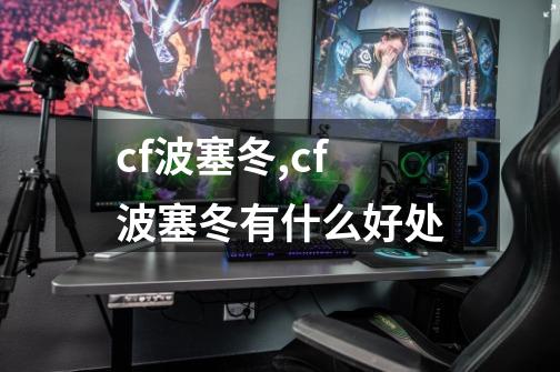 cf波塞冬,cf波塞冬有什么好处-第1张-游戏相关-龙启科技