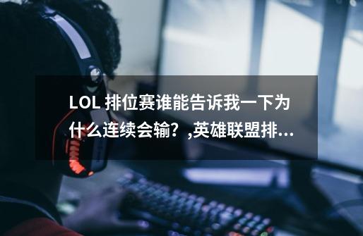 LOL 排位赛谁能告诉我一下为什么连续会输？,英雄联盟排位为啥总上不去?原因让人惊呆-第1张-游戏相关-龙启科技