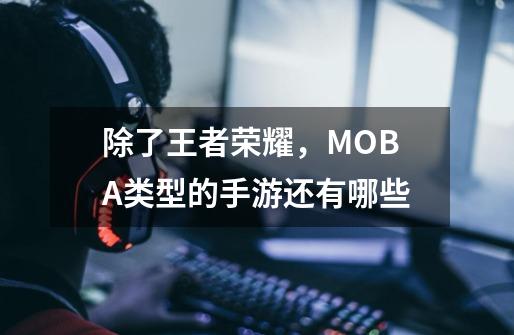 除了王者荣耀，MOBA类型的手游还有哪些-第1张-游戏相关-龙启科技