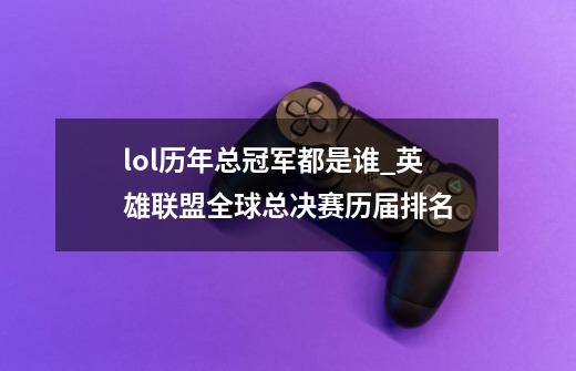 lol历年总冠军都是谁_英雄联盟全球总决赛历届排名-第1张-游戏相关-龙启科技